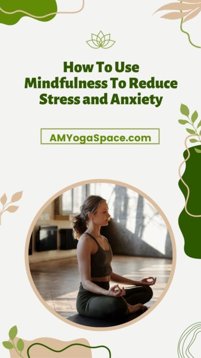 How To Use Mindfulness To Reduce Stress and Anxiety - AM Yoga Space