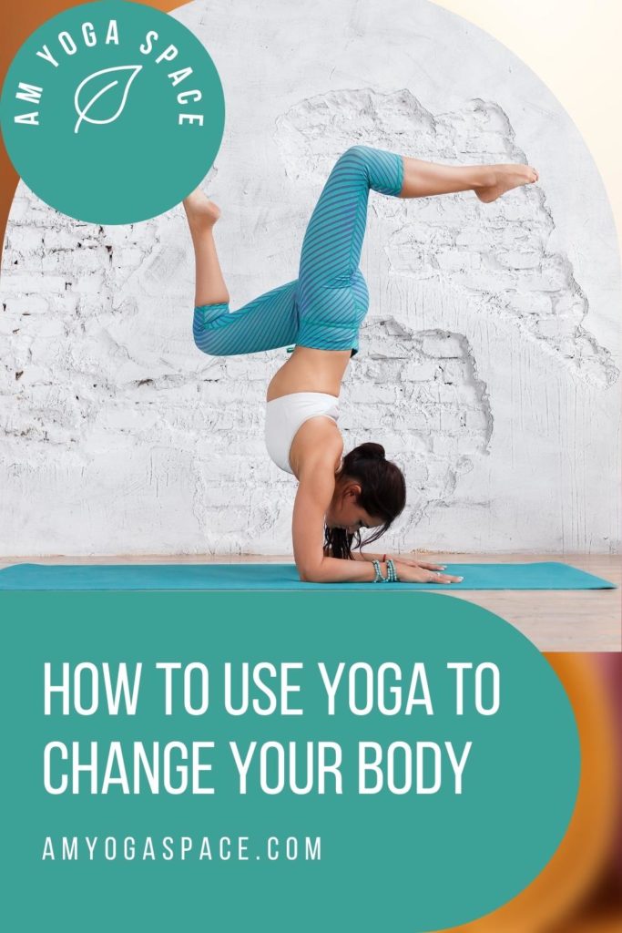 How to Use Yoga to Change Your Body